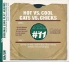 HOT VERSUS COOL / CATS VERSUS CHICKS